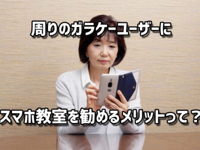 周りのガラケーユーザーにスマホ教室を勧めるメリットって？スマホによる生活の変化についても！