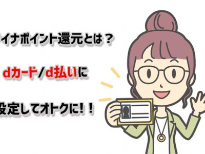 マイナポイント還元とは？dカード、d払いに設定してオトクに！９月スタートへ今から準備しよう！
